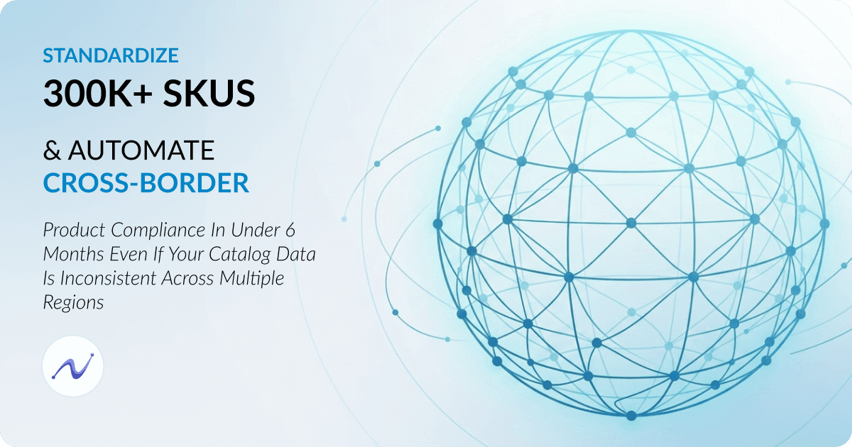 Standardize 300K+ SKUs and Automate Cross-Border Product Compliance in under 6 Months Even if Your Catalog Data is Inconsistent Across Multiple Regions