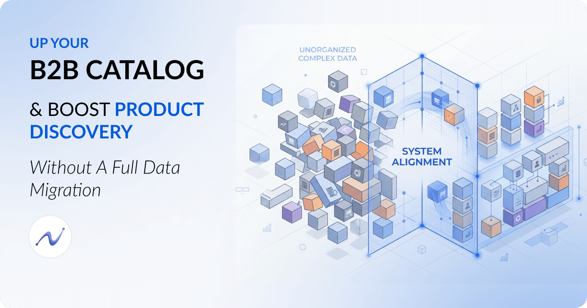 Up Your B2B Catalog and Boost Product Discovery Without a Full Data Migration