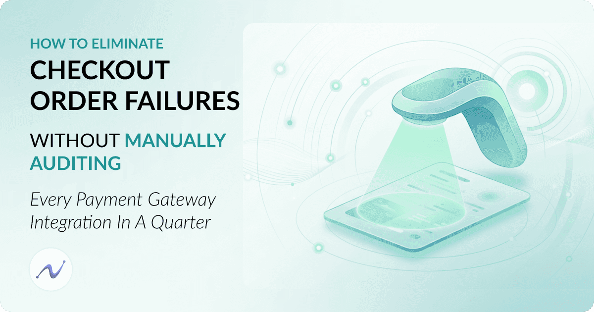 How to Eliminate Checkout Order Failures Without Manually Auditing Every Payment Gateway Integration in a Quarter