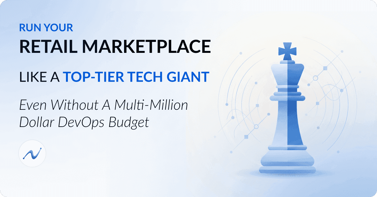 Run Your Retail Marketplace Like a Top-Tier Tech Giant Even Without a Multi-Million Dollar DevOps Budget