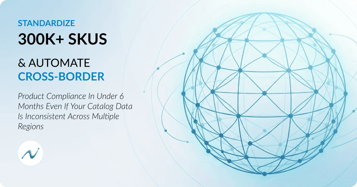 Standardize 300K+ SKUs and Automate Cross-Border Product Compliance in under 6 Months Even if Your Catalog Data is Inconsistent Across Multiple Regions