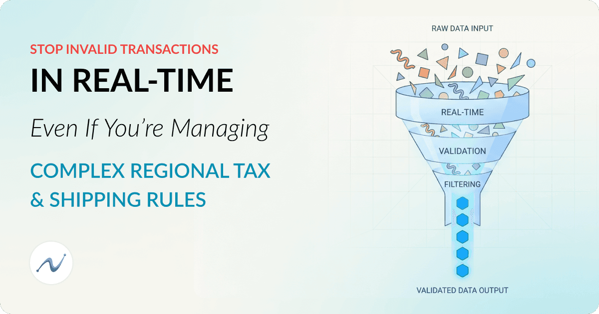 Stop Invalid Transactions in Real-Time Even if You’re Managing Complex Regional Tax and Shipping Rules