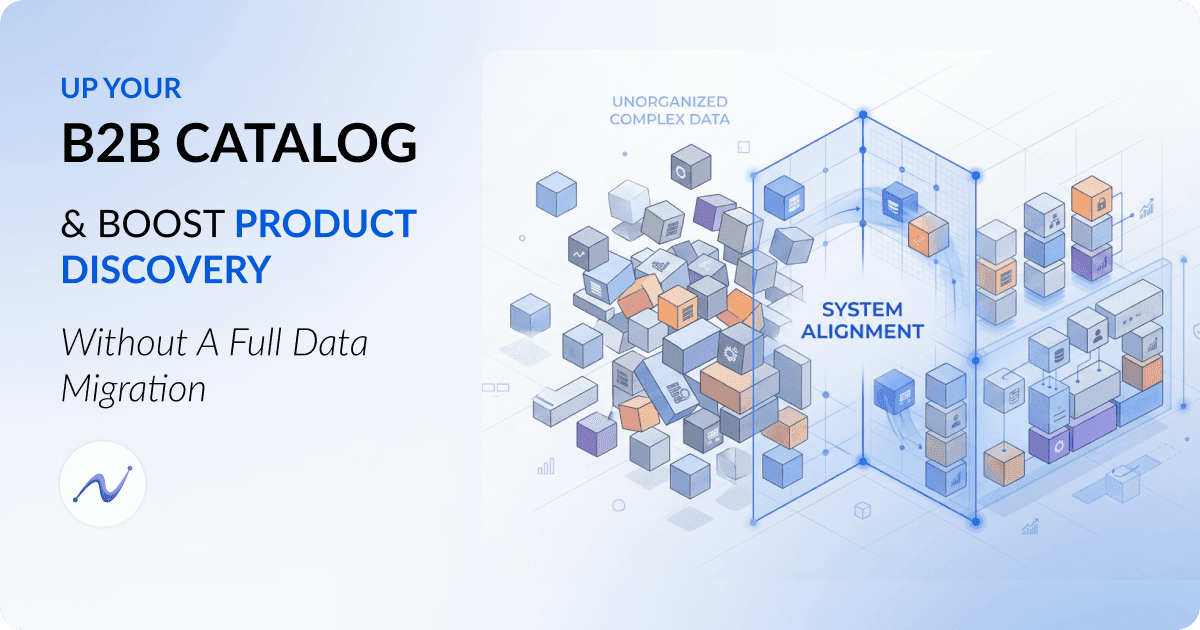 Up Your B2B Catalog and Boost Product Discovery Without a Full Data Migration